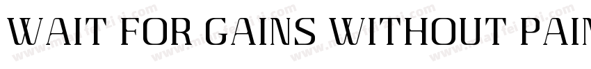 Wait for gains without pains字体转换